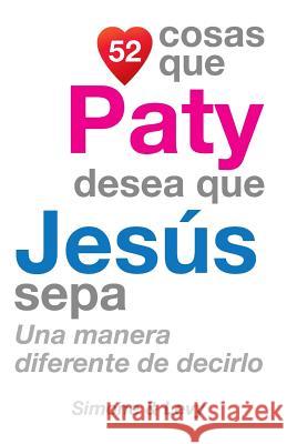 52 Cosas Que Paty Desea Que Jesús Sepa: Una Manera Diferente de Decirlo Simone 9781506172378 Createspace - książka