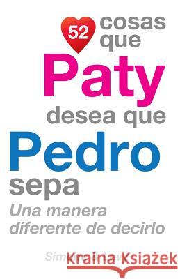 52 Cosas Que Paty Desea Que Pedro Sepa: Una Manera Diferente de Decirlo J. L. Leyva Simone                                   Jay Ed. Levy 9781507664193 Createspace - książka