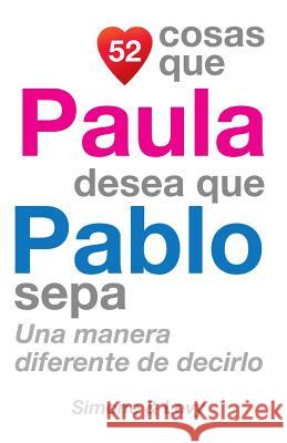 52 Cosas Que Paula Desea Que Pablo Sepa: Una Manera Diferente de Decirlo J. L. Leyva Simone                                   Jay Ed. Levy 9781506027104 Createspace - książka