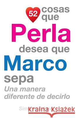 52 Cosas Que Perla Desea Que Marco Sepa: Una Manera Diferente de Decirlo J. L. Leyva Simone                                   Jay Ed. Levy 9781503210554 Createspace - książka