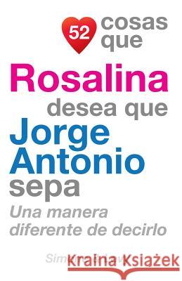 52 Cosas Que Rosalina Desea Que Jorge Antonio Sepa: Una Manera Diferente de Decirlo J. L. Leyva Simone                                   Jay Ed. Levy 9781506027333 Createspace - książka