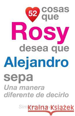 52 Cosas Que Rosy Desea Que Alejandro Sepa: Una Manera Diferente de Decirlo J. L. Leyva Simone                                   Jay Ed. Levy 9781506172798 Createspace - książka