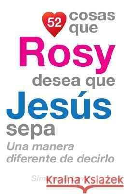 52 Cosas Que Rosy Desea Que Jesús Sepa: Una Manera Diferente de Decirlo Simone 9781507517468 Createspace - książka