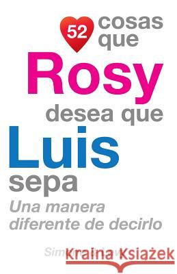 52 Cosas Que Rosy Desea Que Luis Sepa: Una Manera Diferente de Decirlo J. L. Leyva Simone                                   Jay Ed. Levy 9781507518946 Createspace - książka