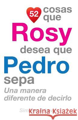 52 Cosas Que Rosy Desea Que Pedro Sepa: Una Manera Diferente de Decirlo J. L. Leyva Simone                                   Jay Ed. Levy 9781507665688 Createspace - książka