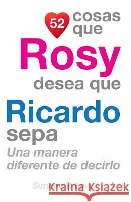 52 Cosas Que Rosy Desea Que Ricardo Sepa: Una Manera Diferente de Decirlo J. L. Leyva Simone                                   Jay Ed. Levy 9781507665992 Createspace - książka