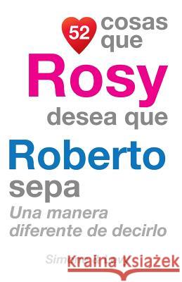 52 Cosas Que Rosy Desea Que Roberto Sepa: Una Manera Diferente de Decirlo J. L. Leyva Simone                                   Jay Ed. Levy 9781507666265 Createspace - książka