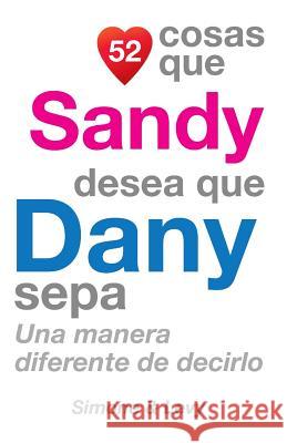 52 Cosas Que Sandy Desea Que Dany Sepa: Una Manera Diferente de Decirlo J. L. Leyva Simone                                   Jay Ed. Levy 9781507743911 Createspace - książka