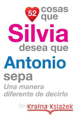 52 Cosas Que Silvia Desea Que Antonio Sepa: Una Manera Diferente de Decirlo J. L. Leyva Simone                                   Jay Ed. Levy 9781507536452 Createspace - książka