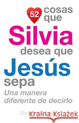 52 Cosas Que Silvia Desea Que Jesús Sepa: Una Manera Diferente de Decirlo Simone 9781507538180 Createspace - książka