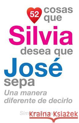 52 Cosas Que Silvia Desea Que José Sepa: Una Manera Diferente de Decirlo Simone 9781507538388 Createspace - książka