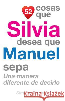 52 Cosas Que Silvia Desea Que Manuel Sepa: Una Manera Diferente de Decirlo J. L. Leyva Simone                                   Jay Ed. Levy 9781507538463 Createspace - książka