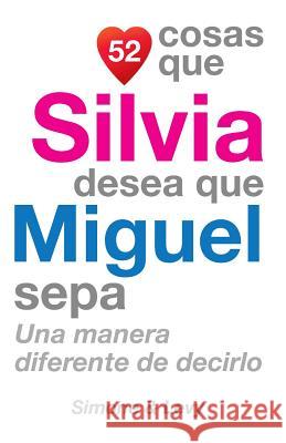 52 Cosas Que Silvia Desea Que Miguel Sepa: Una Manera Diferente de Decirlo J. L. Leyva Simone                                   Jay Ed. Levy 9781507538494 Createspace - książka