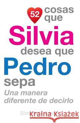 52 Cosas Que Silvia Desea Que Pedro Sepa: Una Manera Diferente de Decirlo J. L. Leyva Simone                                   Jay Ed. Levy 9781507667958 Createspace - książka