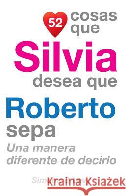 52 Cosas Que Silvia Desea Que Roberto Sepa: Una Manera Diferente de Decirlo J. L. Leyva Simone                                   Jay Ed. Levy 9781507668498 Createspace - książka