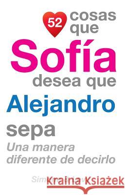 52 Cosas Que Sofía Desea Que Alejandro Sepa: Una Manera Diferente de Decirlo Simone 9781506113968 Createspace - książka