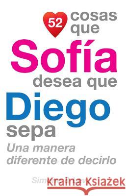 52 Cosas Que Sofía Desea Que Diego Sepa: Una Manera Diferente de Decirlo Simone 9781505761986 Createspace - książka