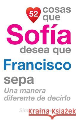 52 Cosas Que Sofía Desea Que Francisco Sepa: Una Manera Diferente de Decirlo Simone 9781505762051 Createspace - książka