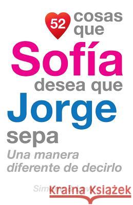 52 Cosas Que Sofía Desea Que Jorge Sepa: Una Manera Diferente de Decirlo Simone 9781506124650 Createspace - książka