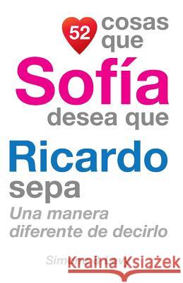 52 Cosas Que Sofía Desea Que Ricardo Sepa: Una Manera Diferente de Decirlo Simone 9781507683019 Createspace - książka