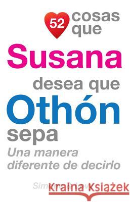 52 Cosas Que Susana Desea Que Othón Sepa: Una Manera Diferente de Decirlo Simone 9781503205833 Createspace - książka