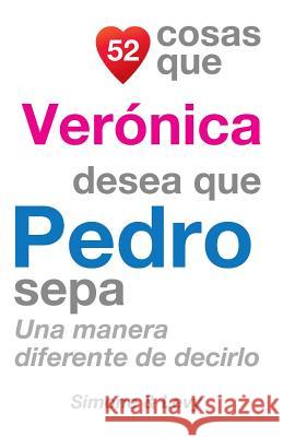 52 Cosas Que Verónica Desea Que Pedro Sepa: Una Manera Diferente de Decirlo Simone 9781507684405 Createspace - książka