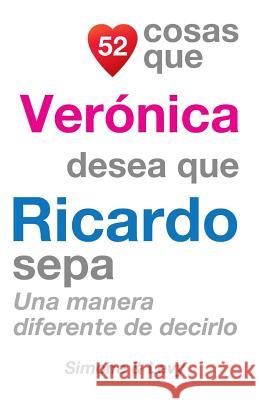 52 Cosas Que Verónica Desea Que Ricardo Sepa: Una Manera Diferente de Decirlo Simone 9781507684634 Createspace - książka