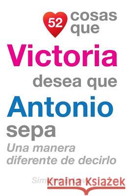 52 Cosas Que Victoria Desea Que Antonio Sepa: Una Manera Diferente de Decirlo J. L. Leyva Simone                                   Jay Ed. Levy 9781505762624 Createspace - książka