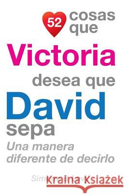 52 Cosas Que Victoria Desea Que David Sepa: Una Manera Diferente de Decirlo J. L. Leyva Simone                                   Jay Ed. Levy 9781505762709 Createspace - książka