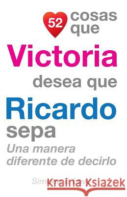 52 Cosas Que Victoria Desea Que Ricardo Sepa: Una Manera Diferente de Decirlo J. L. Leyva Simone                                   Jay Ed. Levy 9781507697900 Createspace - książka