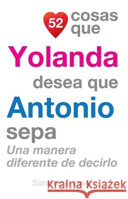 52 Cosas Que Yolanda Desea Que Antonio Sepa: Una Manera Diferente de Decirlo J. L. Leyva Simone                                   Jay Ed. Levy 9781507534359 Createspace - książka