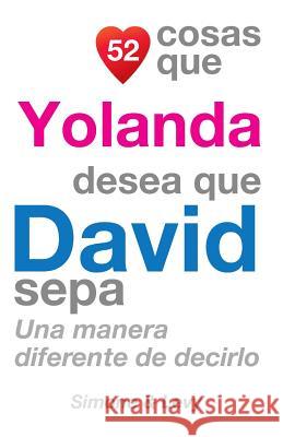 52 Cosas Que Yolanda Desea Que David Sepa: Una Manera Diferente de Decirlo J. L. Leyva Simone                                   Jay Ed. Levy 9781507534465 Createspace - książka