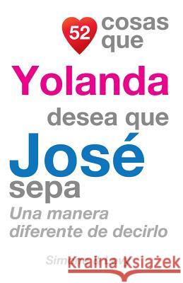 52 Cosas Que Yolanda Desea Que José Sepa: Una Manera Diferente de Decirlo Simone 9781507534793 Createspace - książka