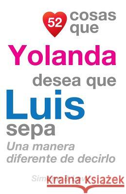 52 Cosas Que Yolanda Desea Que Luis Sepa: Una Manera Diferente de Decirlo J. L. Leyva Simone                                   Jay Ed. Levy 9781507535073 Createspace - książka