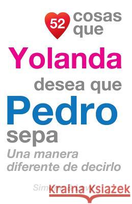 52 Cosas Que Yolanda Desea Que Pedro Sepa: Una Manera Diferente de Decirlo J. L. Leyva Simone                                   Jay Ed. Levy 9781507699393 Createspace - książka