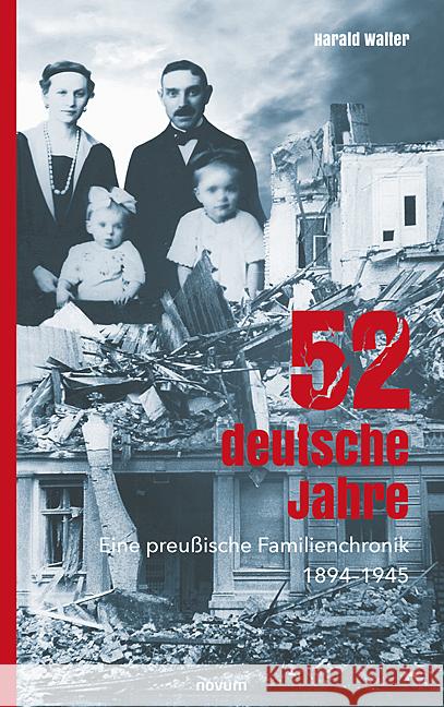 52 deutsche Jahre: Eine preu?ische Familienchronik 1894-1945 Harald Walter 9783991463221 Novum Pro - książka