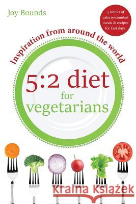 5:2 diet for vegetarians – Inspiration from around the world: 4 weeks of calorie-counted meals and recipes for fast days Joy Bounds 9781910929124 Luscious Books - książka