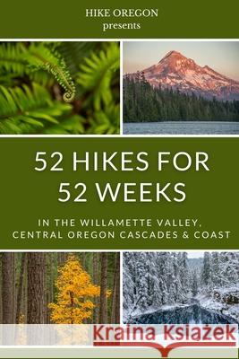 52 Hikes For 52 Weeks: in the Willamette Valley, Central Oregon Cascades & Coast Oregon, Hike 9781006405013 Blurb - książka