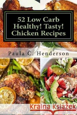 52 Low Carb Healthy! Tasty! Chicken Recipes: Gluten Free Dairy Free Soy Free Nightshade Free Grain Free Unprocessed, Low Carb, Healthy Ingredients Paula C. Henderson 9781548330880 Createspace Independent Publishing Platform - książka