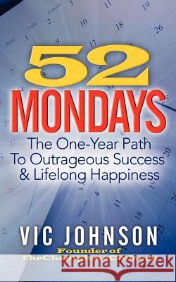 52 Mondays: The One Year Path To Outrageous Success & Lifelong Happiness Johnson, Vic 9781937918712 Laurenzana Press - książka