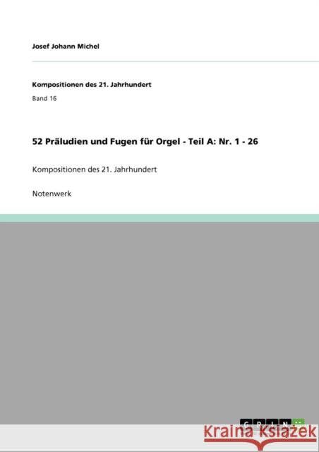 52 Präludien und Fugen für Orgel - Teil A: Nr. 1 - 26: Kompositionen des 21. Jahrhundert Michel, Josef Johann 9783640931682 Grin Verlag - książka