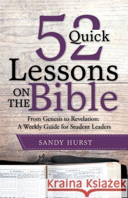 52 Quick Lessons on the Bible: From Genesis to Revelation: A Weekly Guide for Student Leaders Sandy Hurst 9781512755343 WestBow Press - książka