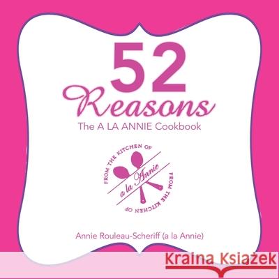 52 Reasons: The a La Annie Cookbook Annie Rouleau-Scheriff 9781982252007 Balboa Press - książka
