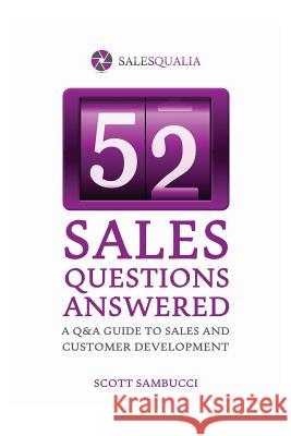 52 Sales Questions Answered: A Q&A Guide to Sales & Customer Development Scott J. Sambucci 9781484916353 Createspace - książka