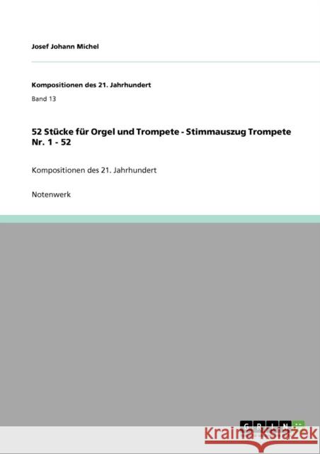 52 Stücke für Orgel und Trompete - Stimmauszug Trompete Nr. 1 - 52: Kompositionen des 21. Jahrhundert Michel, Josef Johann 9783640918539 Grin Verlag - książka