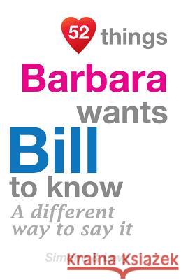 52 Things Barbara Wants Bill To Know: A Different Way To Say It Simone 9781511633840 Createspace - książka