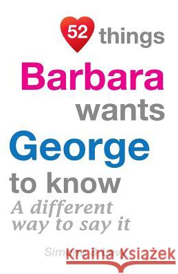 52 Things Barbara Wants George To Know: A Different Way To Say It Simone 9781511634359 Createspace - książka