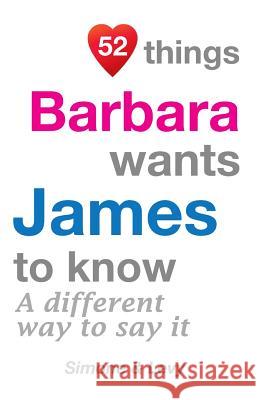 52 Things Barbara Wants James To Know: A Different Way To Say It Simone 9781511634496 Createspace - książka