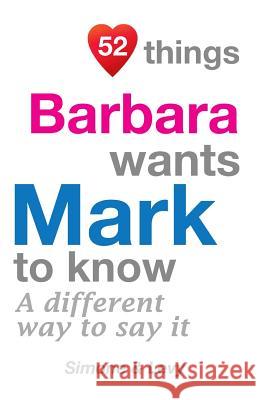 52 Things Barbara Wants Mark To Know: A Different Way To Say It Simone 9781511986564 Createspace - książka