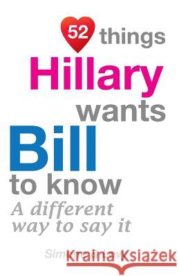 52 Things Hillary Wants Bill To Know: A Different Way To Say It Simone 9781511949439 Createspace - książka